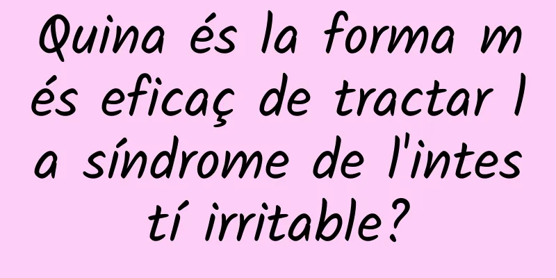 Quina és la forma més eficaç de tractar la síndrome de l'intestí irritable?