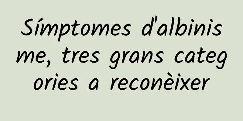 Símptomes d'albinisme, tres grans categories a reconèixer