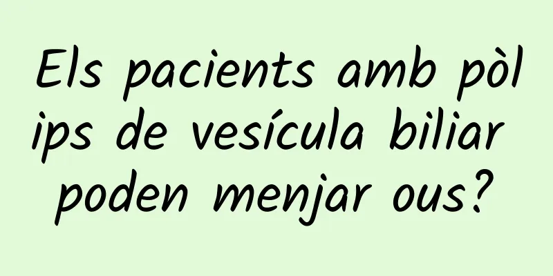 Els pacients amb pòlips de vesícula biliar poden menjar ous?