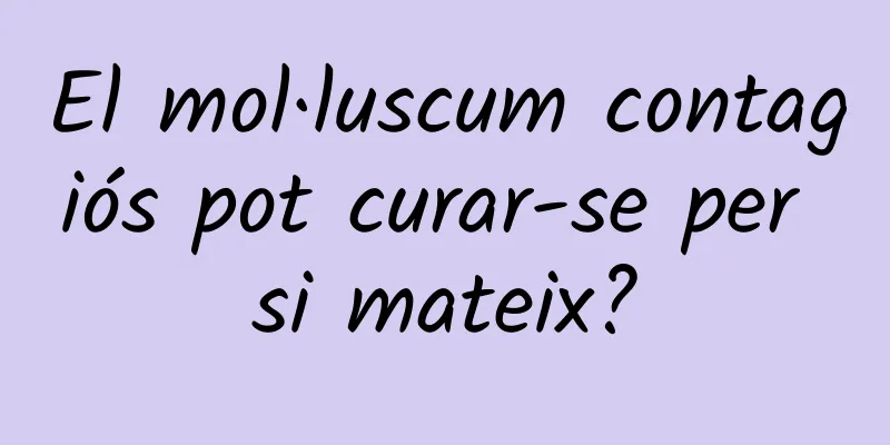 El mol·luscum contagiós pot curar-se per si mateix?