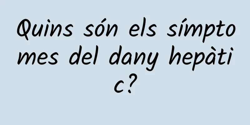 Quins són els símptomes del dany hepàtic?