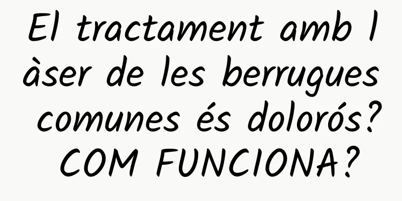 El tractament amb làser de les berrugues comunes és dolorós? COM FUNCIONA?
