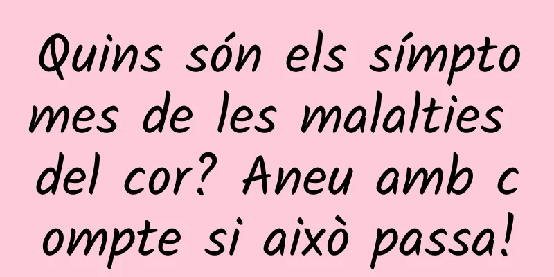 Quins són els símptomes de les malalties del cor? Aneu amb compte si això passa!