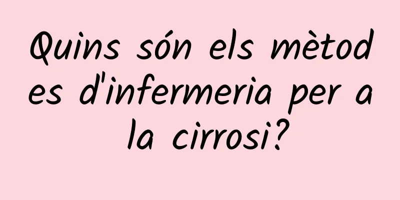 Quins són els mètodes d'infermeria per a la cirrosi?