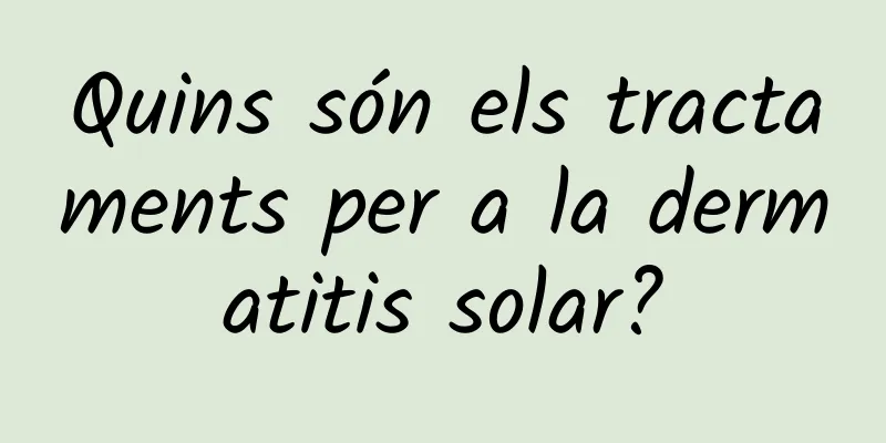 Quins són els tractaments per a la dermatitis solar?