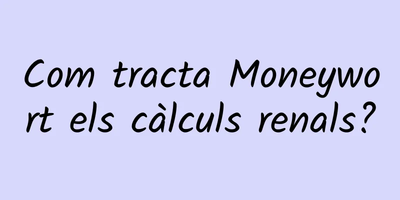 Com tracta Moneywort els càlculs renals?