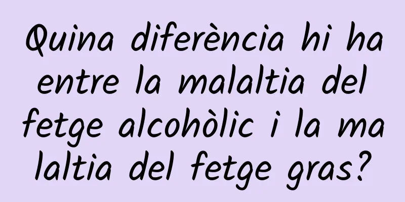 Quina diferència hi ha entre la malaltia del fetge alcohòlic i la malaltia del fetge gras?