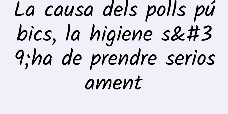 La causa dels polls púbics, la higiene s'ha de prendre seriosament