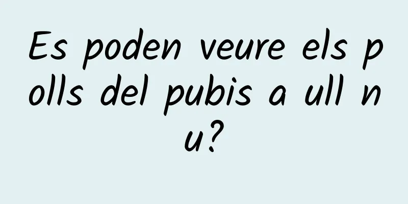 Es poden veure els polls del pubis a ull nu?
