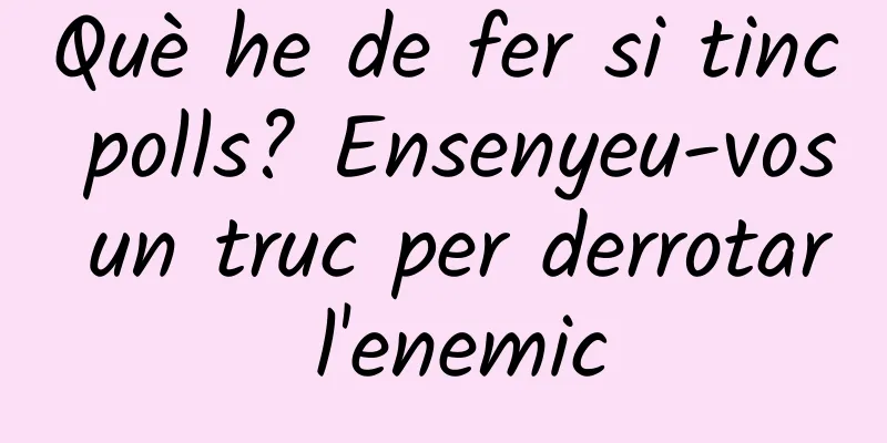 Què he de fer si tinc polls? Ensenyeu-vos un truc per derrotar l'enemic