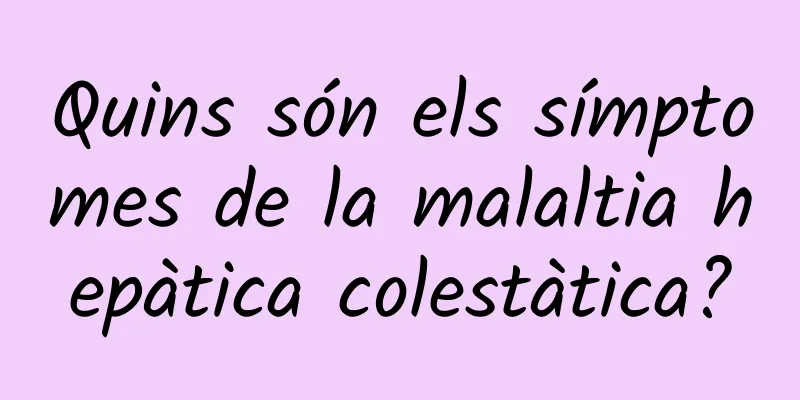 Quins són els símptomes de la malaltia hepàtica colestàtica?