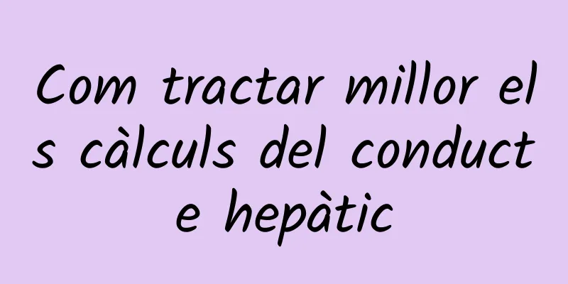 Com tractar millor els càlculs del conducte hepàtic