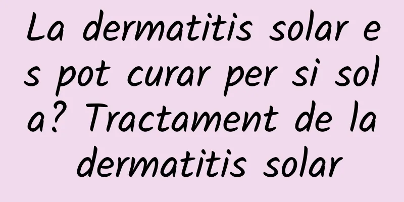 La dermatitis solar es pot curar per si sola? Tractament de la dermatitis solar