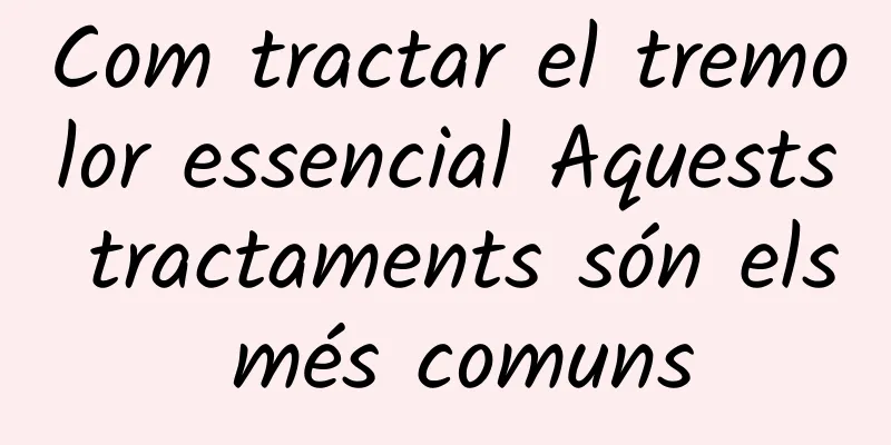 Com tractar el tremolor essencial Aquests tractaments són els més comuns