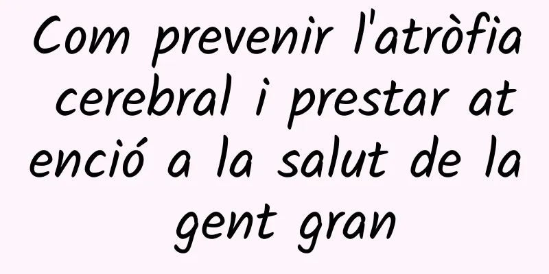 Com prevenir l'atròfia cerebral i prestar atenció a la salut de la gent gran
