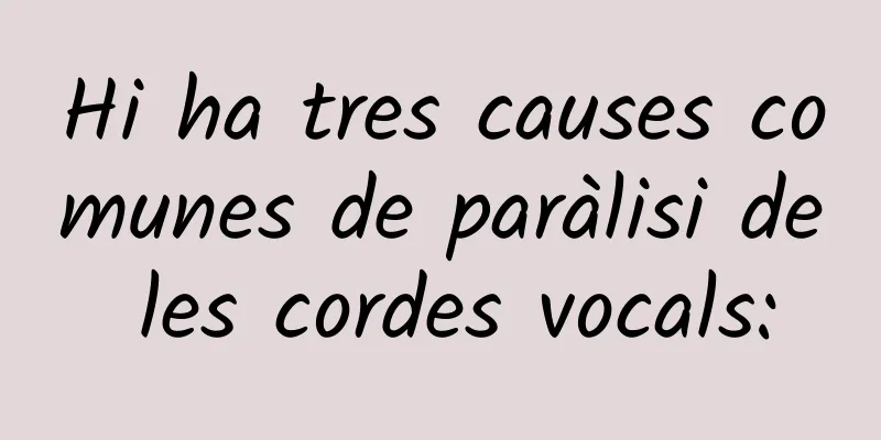 Hi ha tres causes comunes de paràlisi de les cordes vocals: