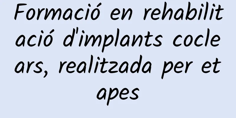 Formació en rehabilitació d'implants coclears, realitzada per etapes
