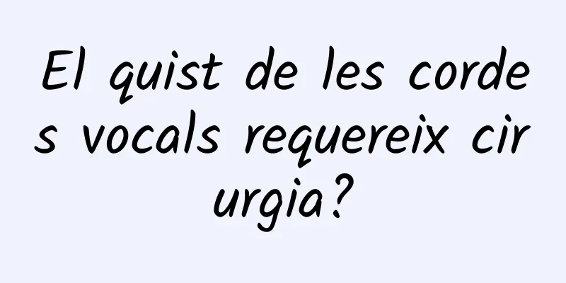 El quist de les cordes vocals requereix cirurgia?