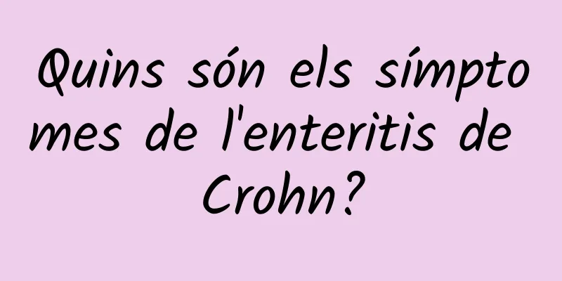 Quins són els símptomes de l'enteritis de Crohn?
