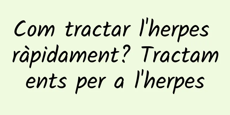 Com tractar l'herpes ràpidament? Tractaments per a l'herpes
