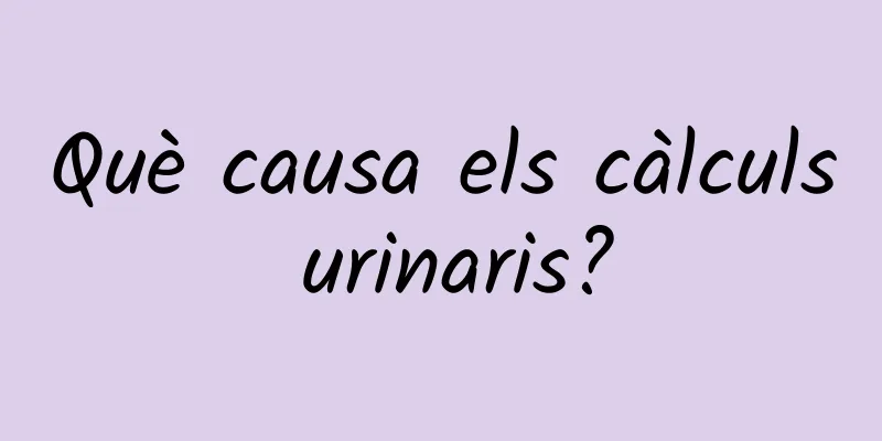Què causa els càlculs urinaris?