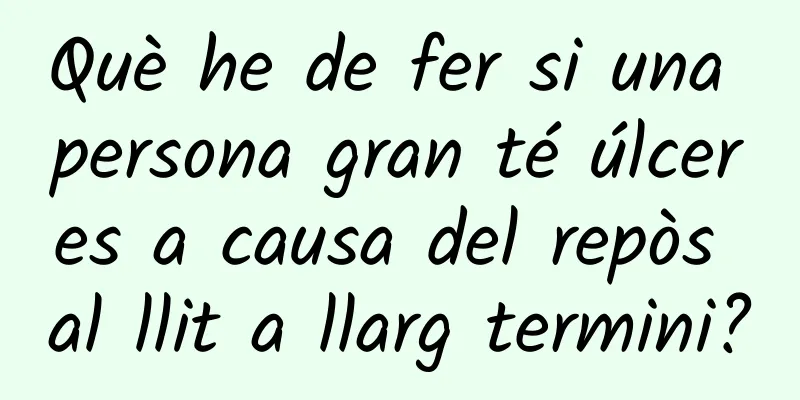 Què he de fer si una persona gran té úlceres a causa del repòs al llit a llarg termini?