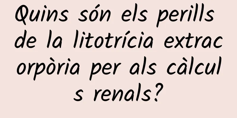 Quins són els perills de la litotrícia extracorpòria per als càlculs renals?