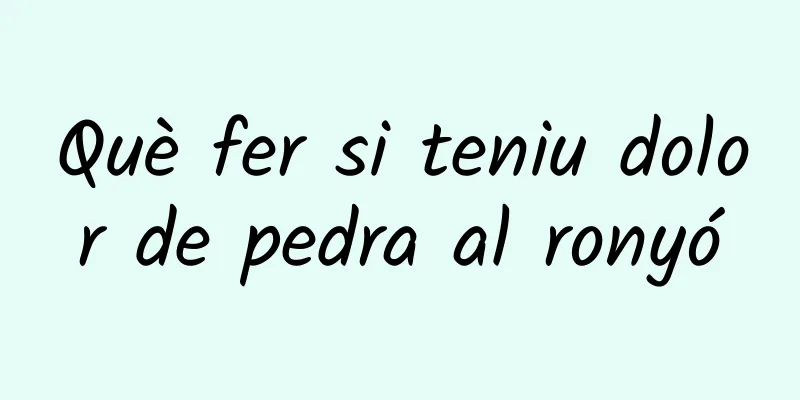 Què fer si teniu dolor de pedra al ronyó
