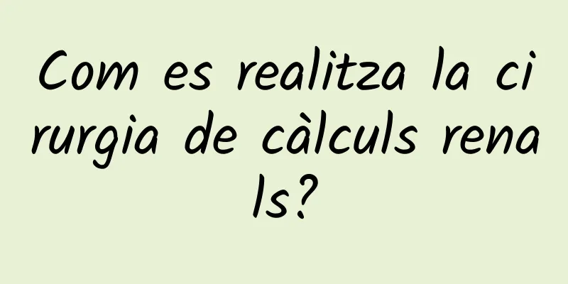 Com es realitza la cirurgia de càlculs renals?