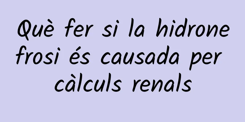Què fer si la hidronefrosi és causada per càlculs renals