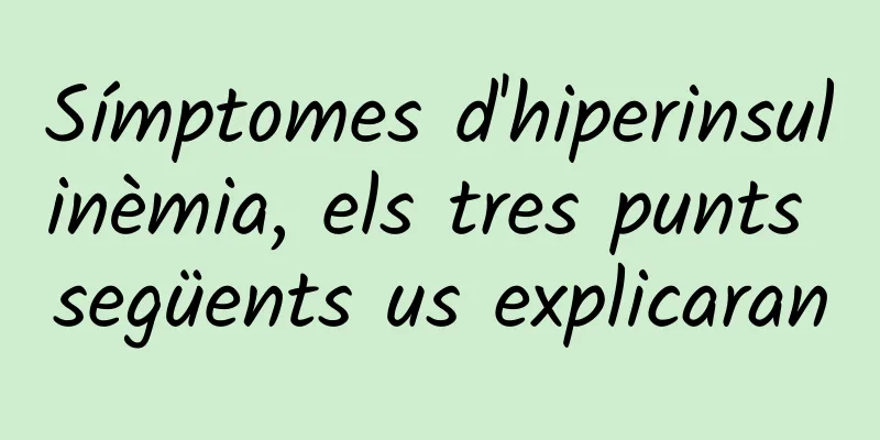 Símptomes d'hiperinsulinèmia, els tres punts següents us explicaran
