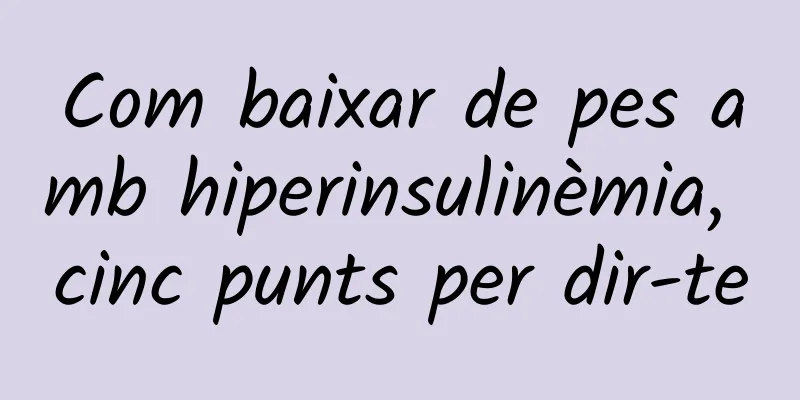 Com baixar de pes amb hiperinsulinèmia, cinc punts per dir-te