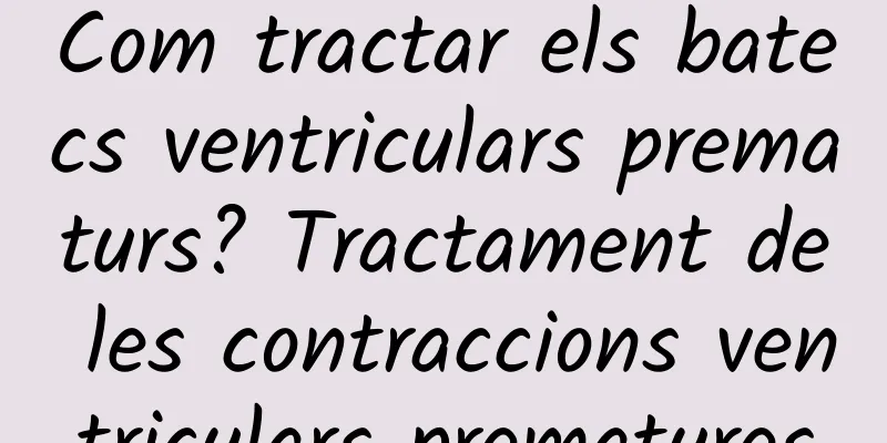 Com tractar els batecs ventriculars prematurs? Tractament de les contraccions ventriculars prematures
