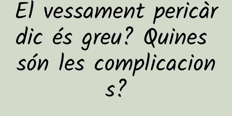 El vessament pericàrdic és greu? Quines són les complicacions?