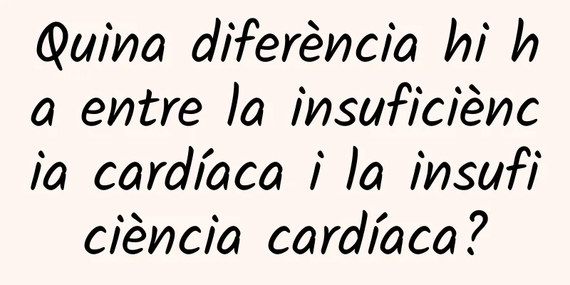 Quina diferència hi ha entre la insuficiència cardíaca i la insuficiència cardíaca?