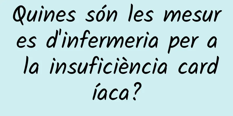 Quines són les mesures d'infermeria per a la insuficiència cardíaca?