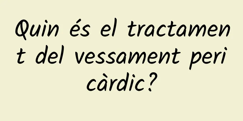Quin és el tractament del vessament pericàrdic?