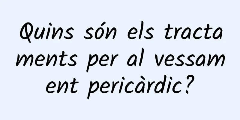 Quins són els tractaments per al vessament pericàrdic?