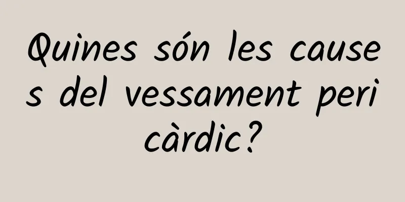 Quines són les causes del vessament pericàrdic?