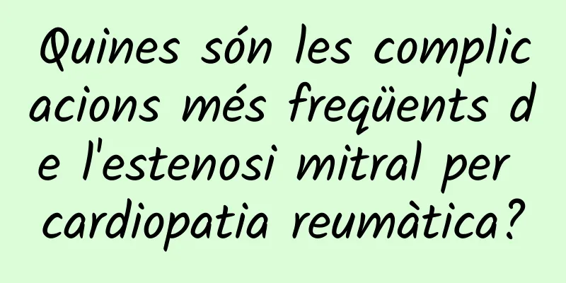 Quines són les complicacions més freqüents de l'estenosi mitral per cardiopatia reumàtica?