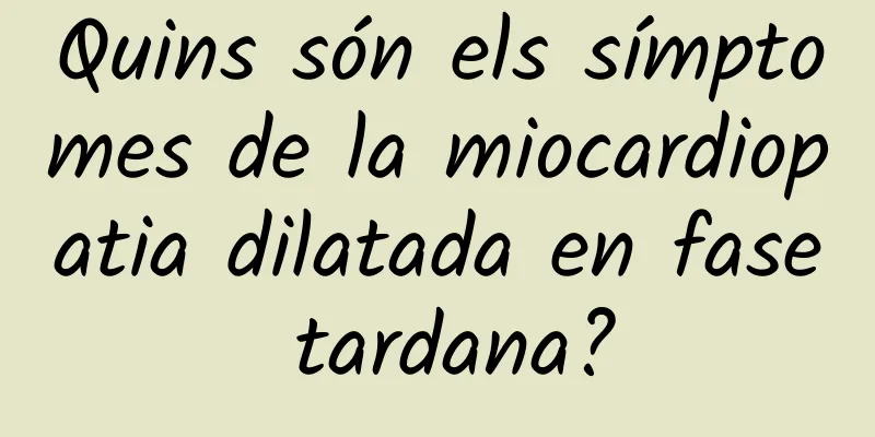 Quins són els símptomes de la miocardiopatia dilatada en fase tardana?