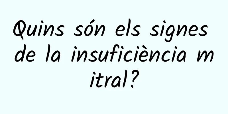 Quins són els signes de la insuficiència mitral?