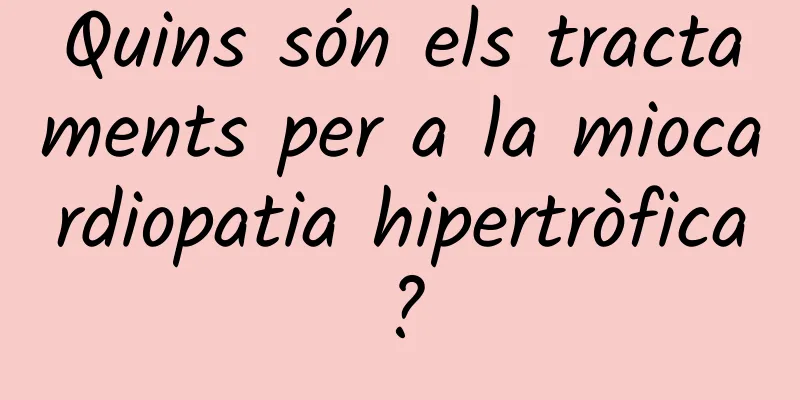 Quins són els tractaments per a la miocardiopatia hipertròfica?