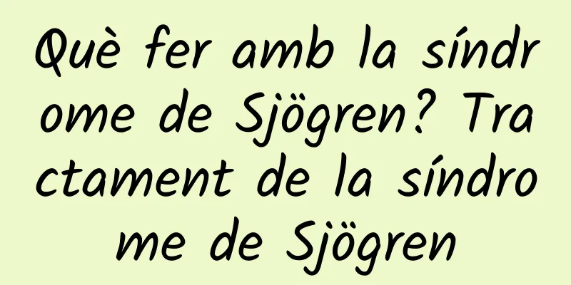 Què fer amb la síndrome de Sjögren? Tractament de la síndrome de Sjögren