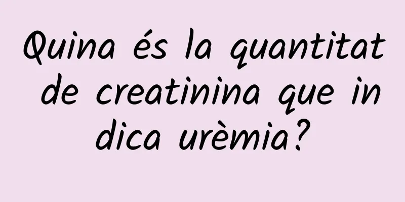 Quina és la quantitat de creatinina que indica urèmia?