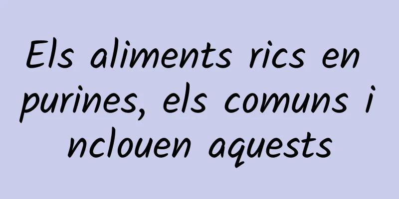 Els aliments rics en purines, els comuns inclouen aquests