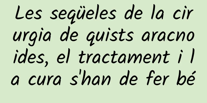 Les seqüeles de la cirurgia de quists aracnoides, el tractament i la cura s'han de fer bé