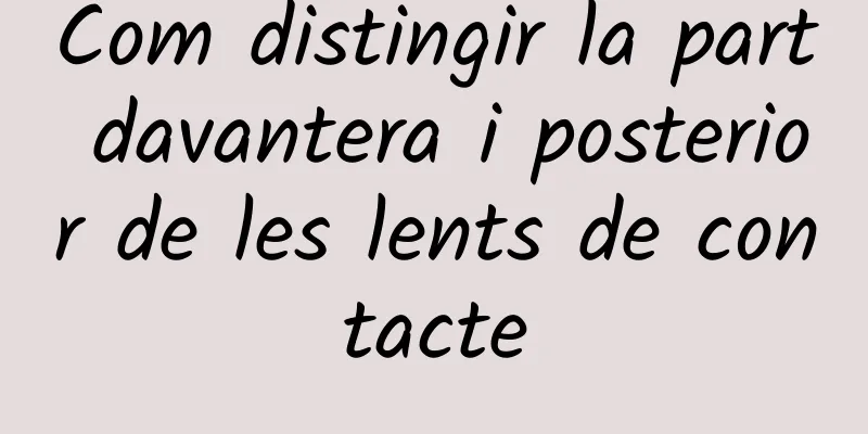 Com distingir la part davantera i posterior de les lents de contacte
