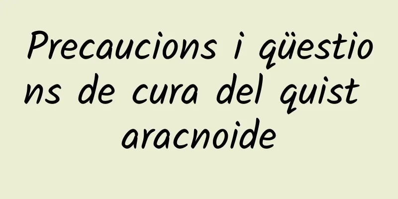 Precaucions i qüestions de cura del quist aracnoide