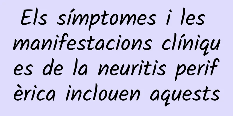 Els símptomes i les manifestacions clíniques de la neuritis perifèrica inclouen aquests